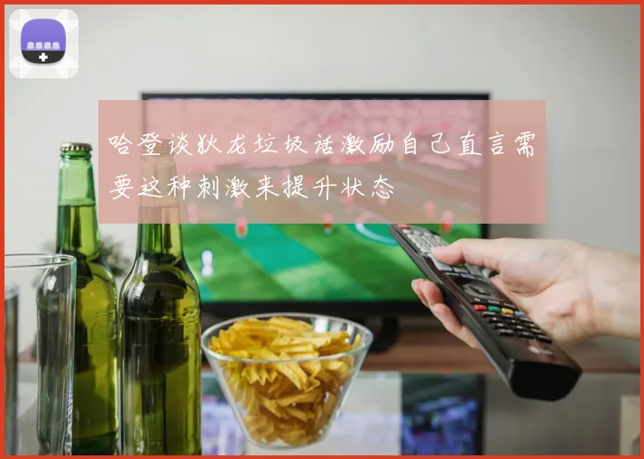 哈登谈狄龙垃圾话激励自己直言需要这种刺激来提升状态