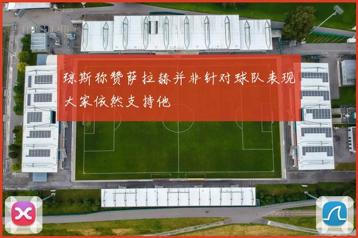 琼斯称赞萨拉赫并非针对球队表现大家依然支持他